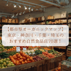 東京、神奈川、千葉、埼玉　おすすめ　オーガニックショップ　自然食品店