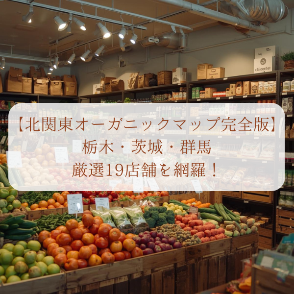 栃木、茨城、群馬　オーガニックショップ　自然食品店　おすすめ
